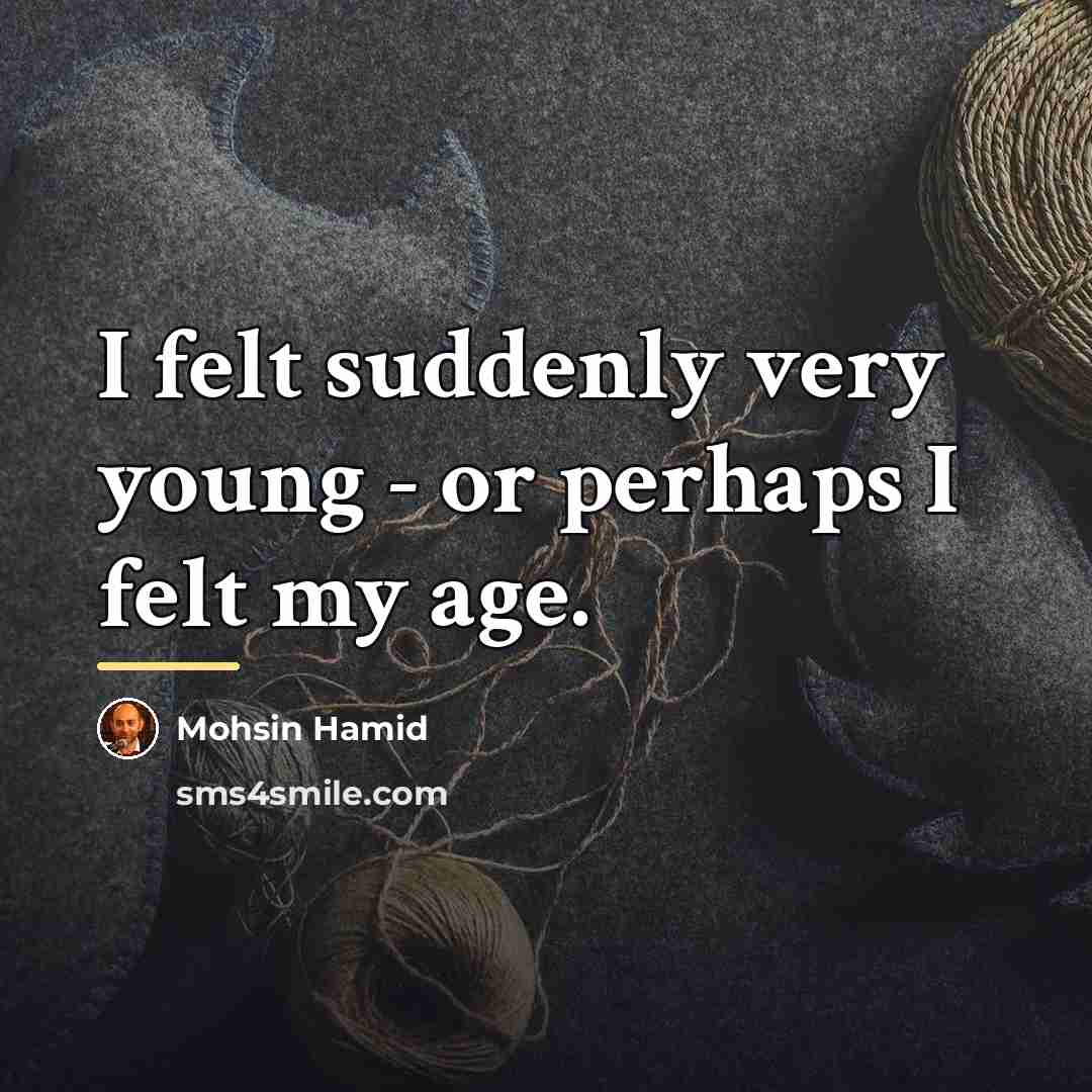 “I felt suddenly very young - or perhaps I felt…” quote by Mohsin Hamid