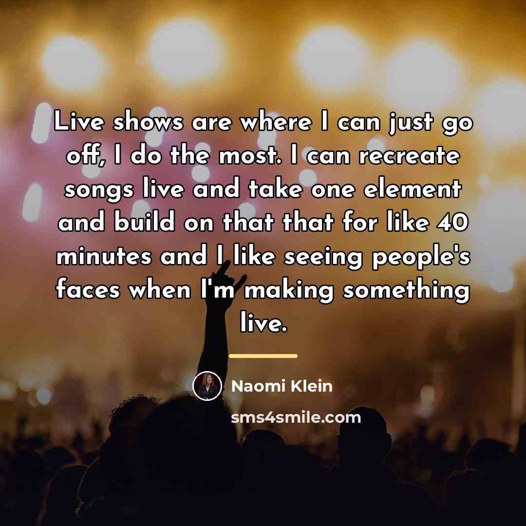 “Live shows are where I can just go off, I…” quote by Naomi Klein