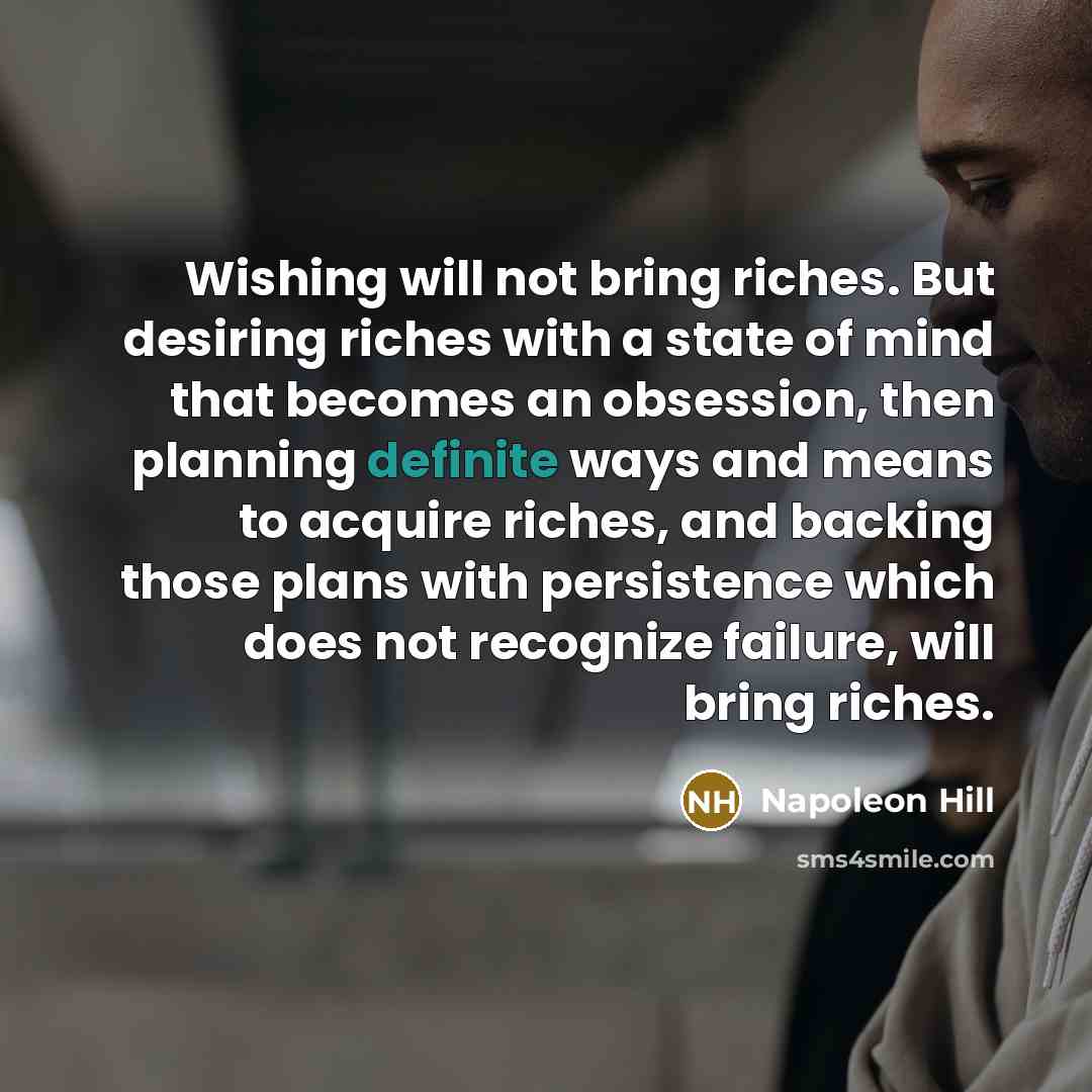 “Wishing will not bring riches. But desiring riches with a…” quote by Napoleon Hill