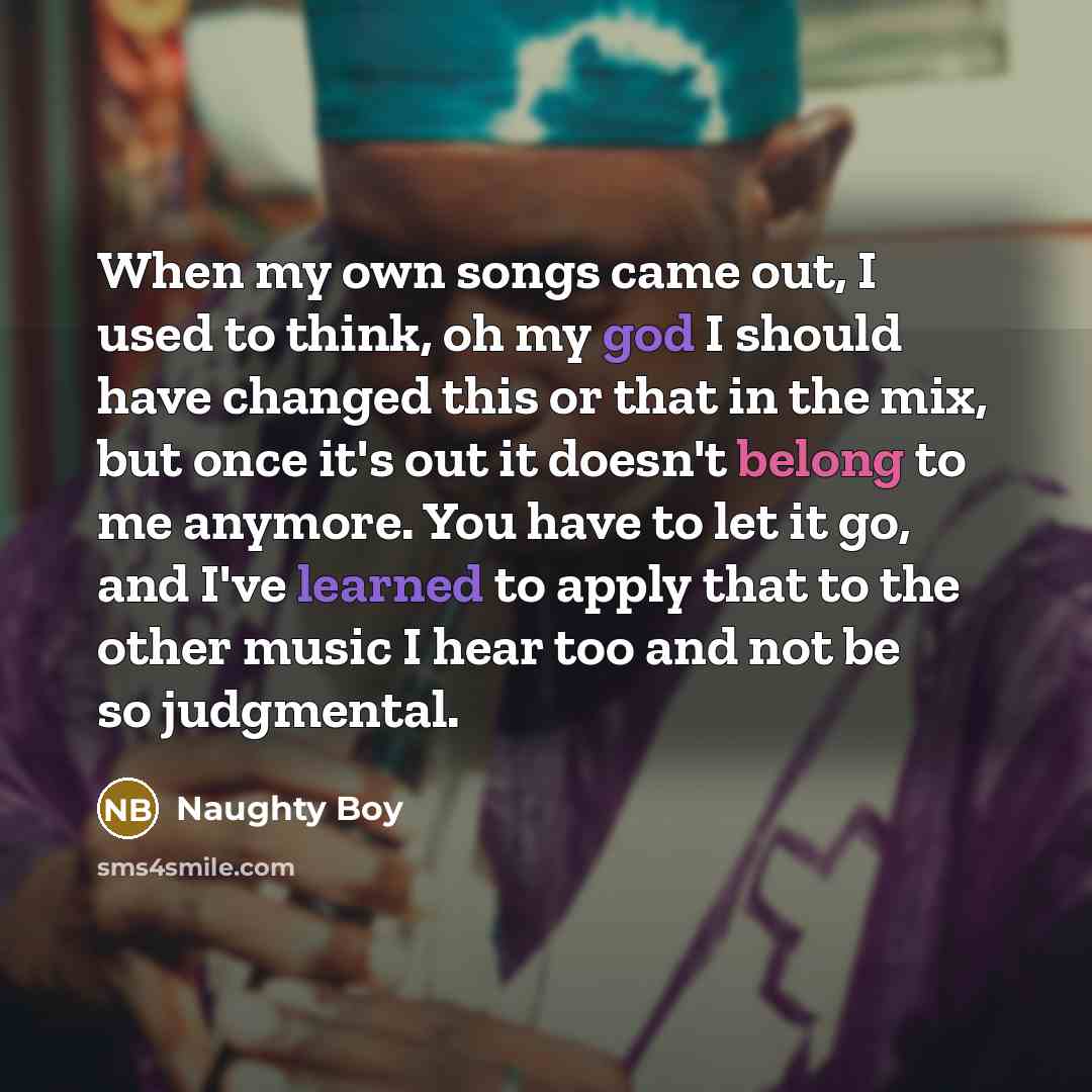 “When my own songs came out, I used to think,…” quote by Naughty Boy