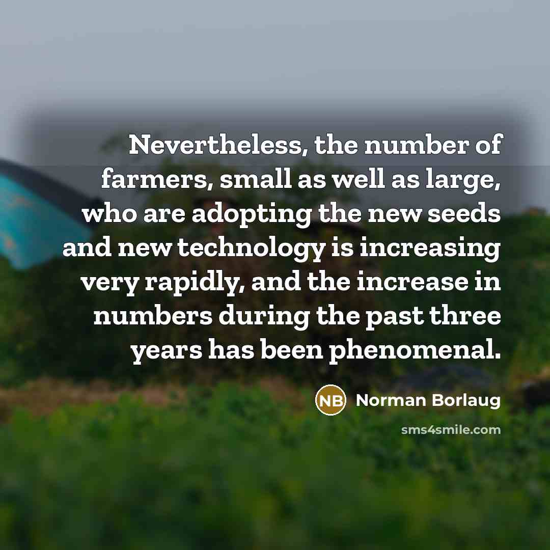 “Nevertheless, the number of farmers, small as well as large,…” quote by Norman Borlaug