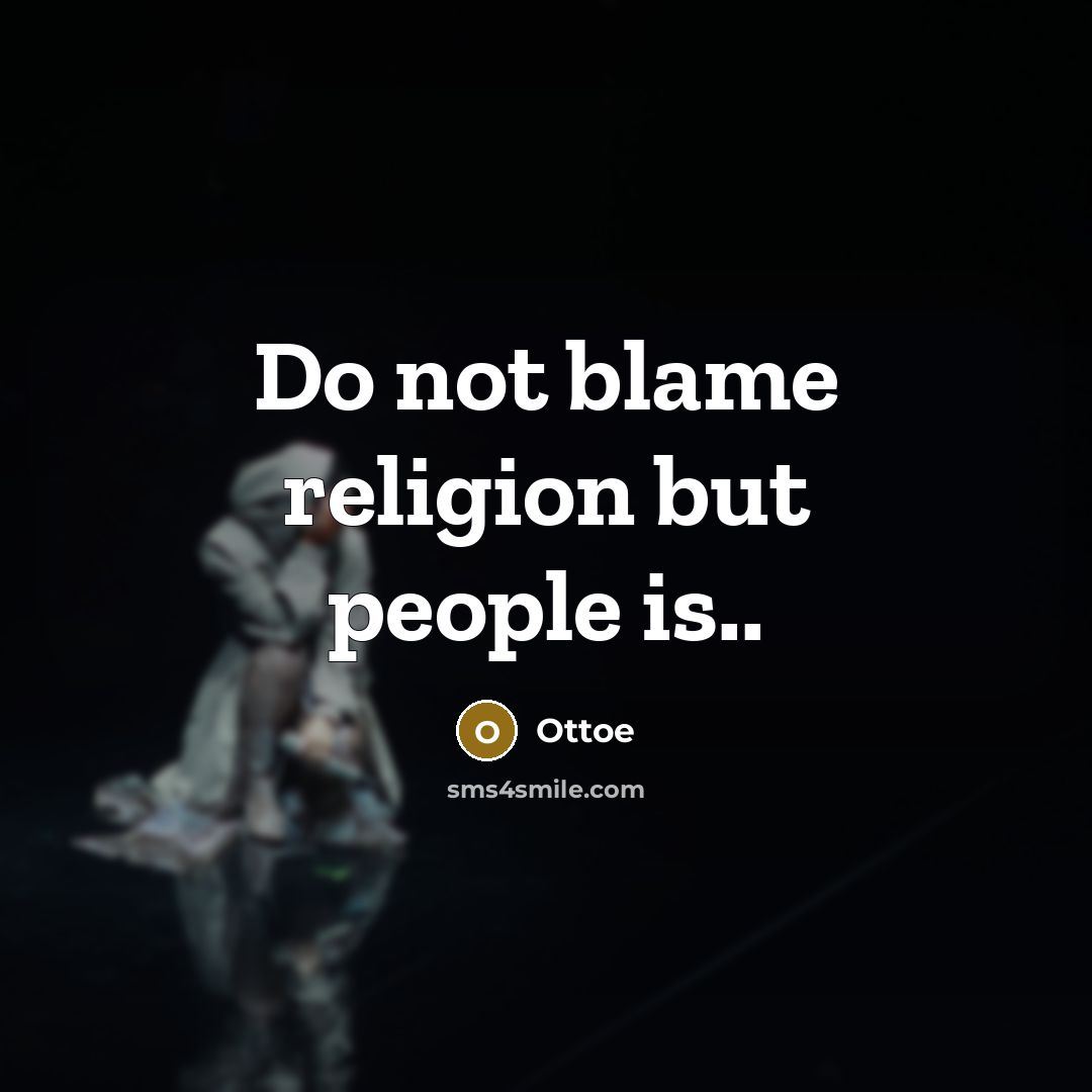 “Do not blame religion but people is..…” quote by Ottoe