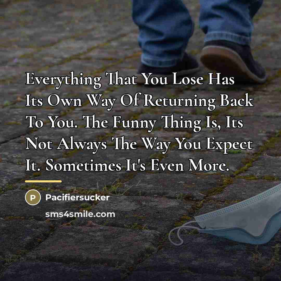 “Everything That You Lose Has Its Own Way Of Returning…” quote by Pacifiersucker