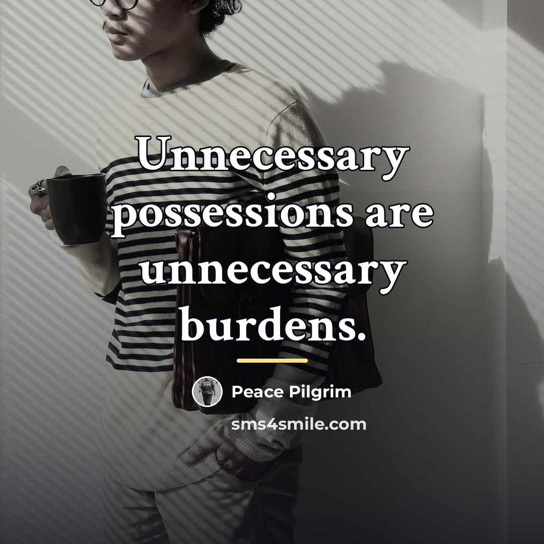 “Unnecessary possessions are unnecessary burdens.…” quote by Peace Pilgrim