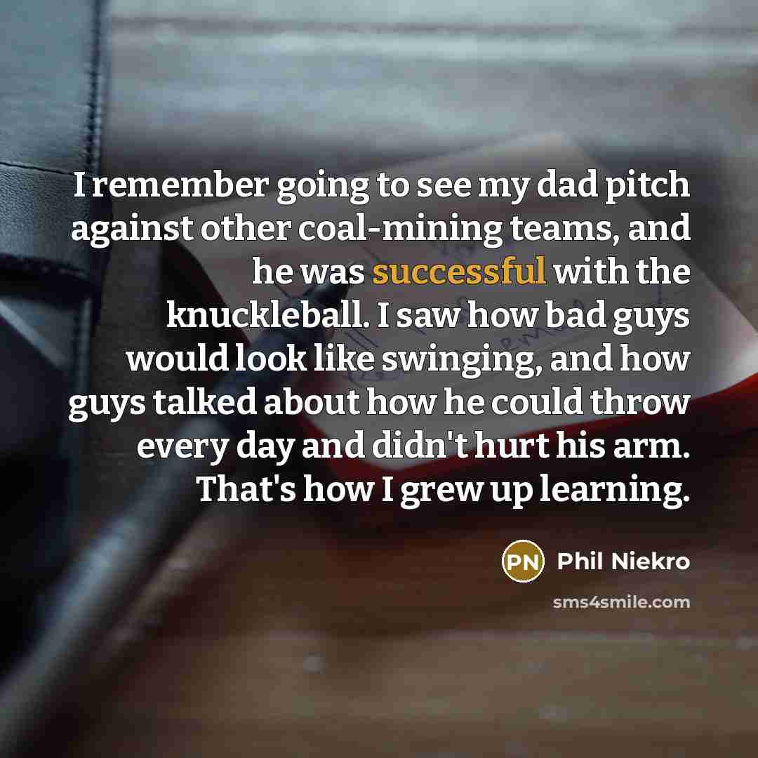 “I remember going to see my dad pitch against other…” quote by Phil Niekro