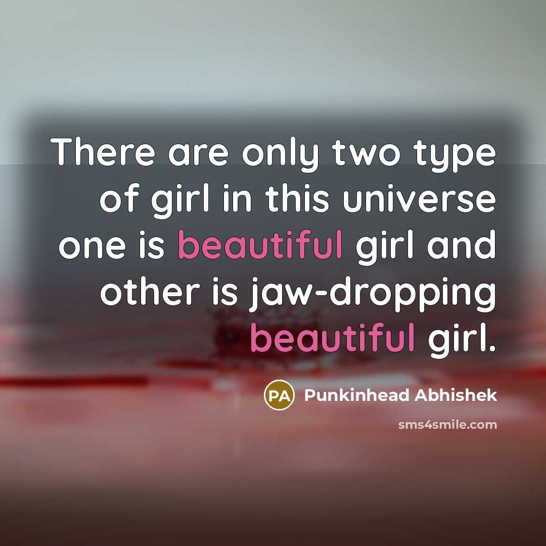 “There are only two type of girl in this universe one is beautiful girl and other is jaw-dropping beautiful girl.” quote by Punkinhead Abhishek