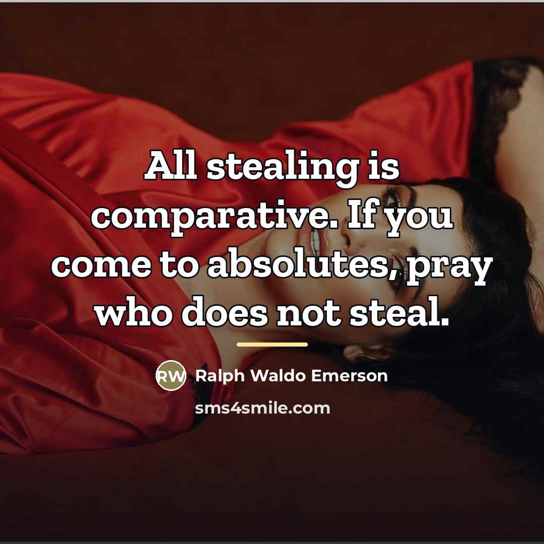 “All stealing is comparative. If you come to absolutes, pray…” quote by Ralph Waldo Emerson