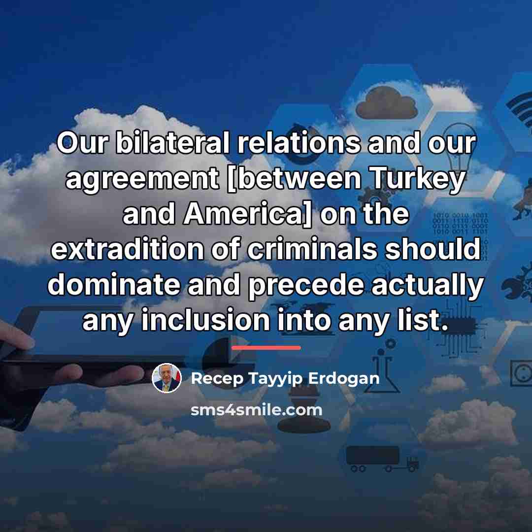 “Our bilateral relations and our agreement [between Turkey and America]…” quote by Recep Tayyip Erdogan