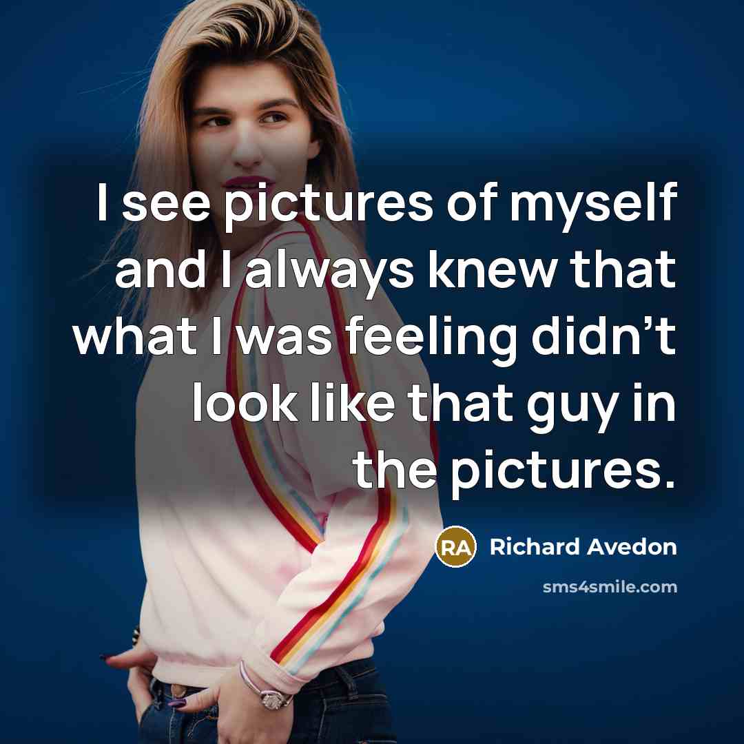 “I see pictures of myself and I always knew that…” quote by Richard Avedon