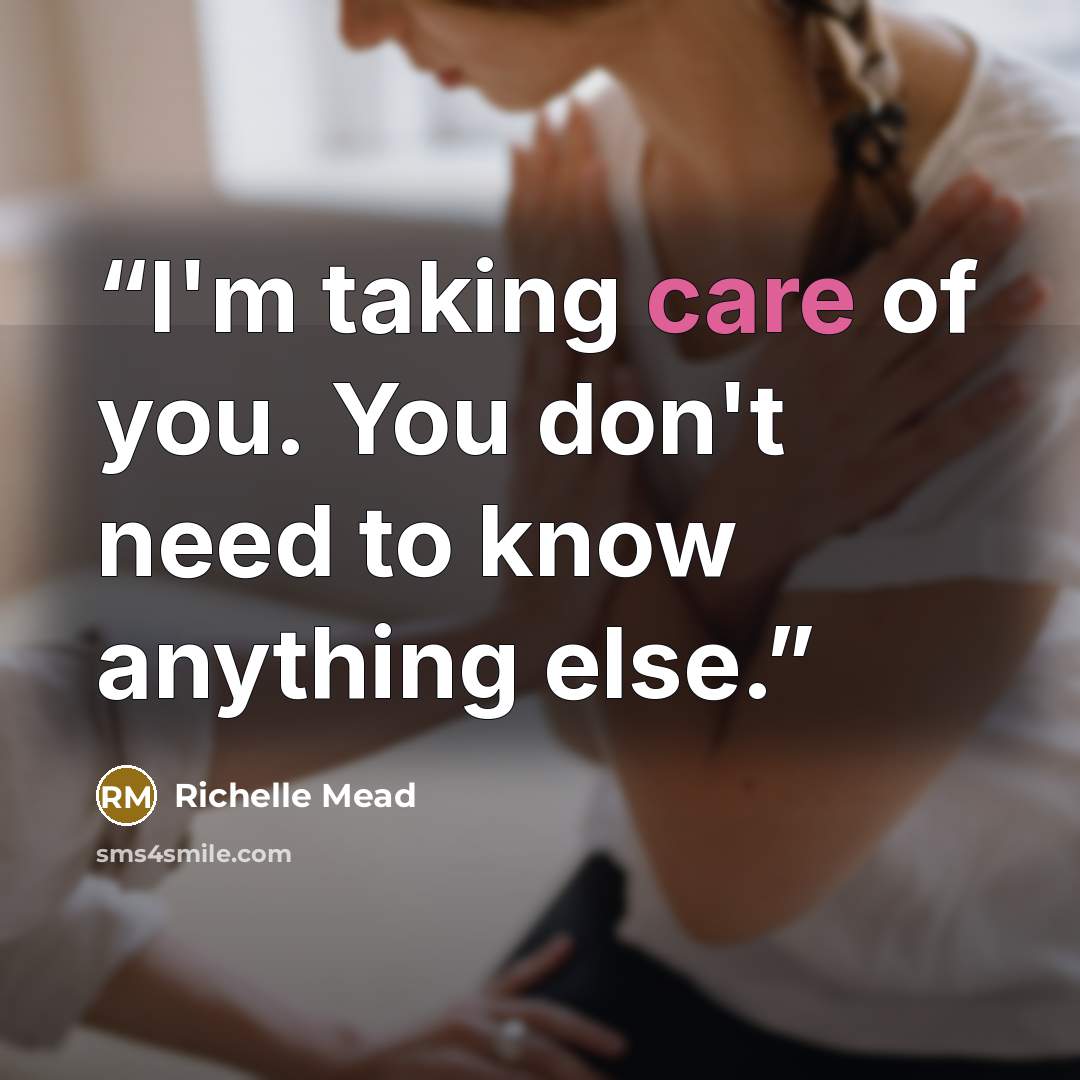 “I'm taking care of you. You don't need to know anything else.” quote by Richelle Mead