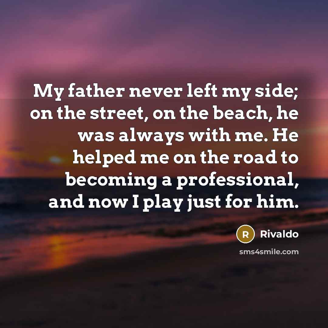 “My father never left my side; on the street, on…” quote by Rivaldo