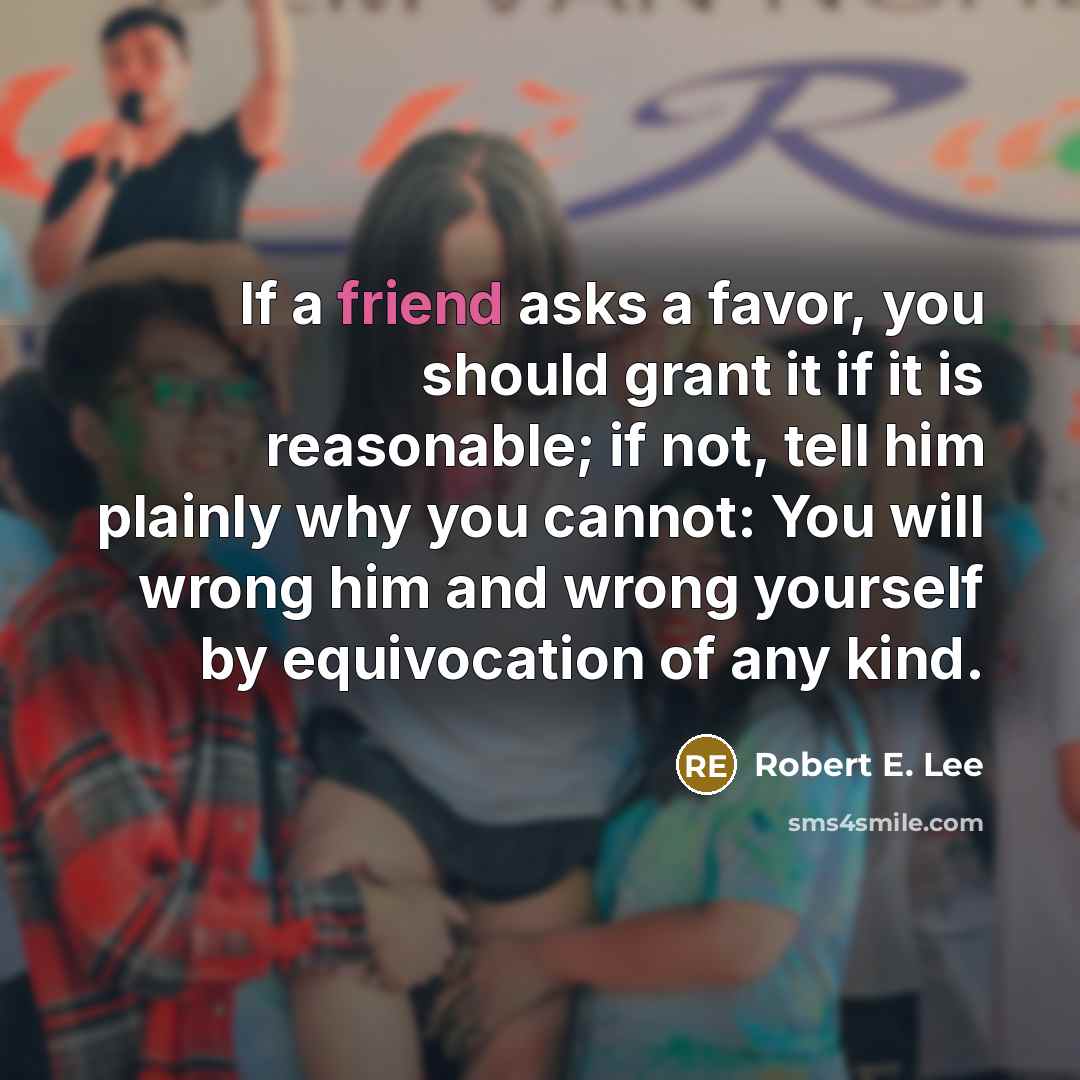 “If a friend asks a favor, you should grant it…” quote by Robert E. Lee