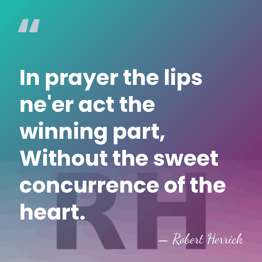In prayer the lips ne'er act the winning part, Without the sweet&hellip; - Robert Herrick