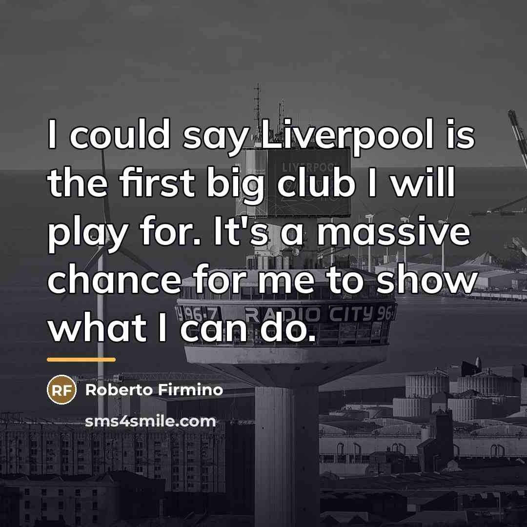“I could say Liverpool is the first big club I…” quote by Roberto Firmino