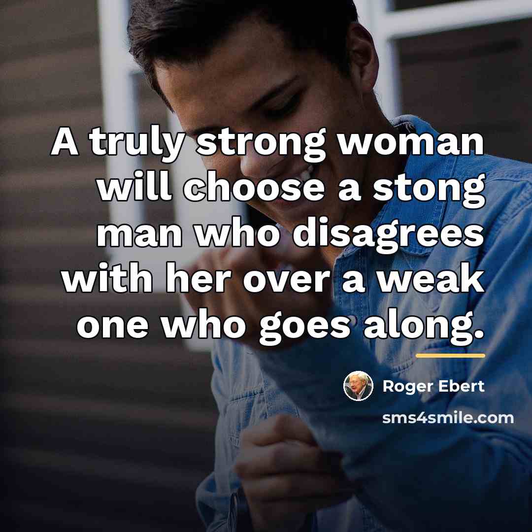 “A truly strong woman will choose a stong man who…” quote by Roger Ebert