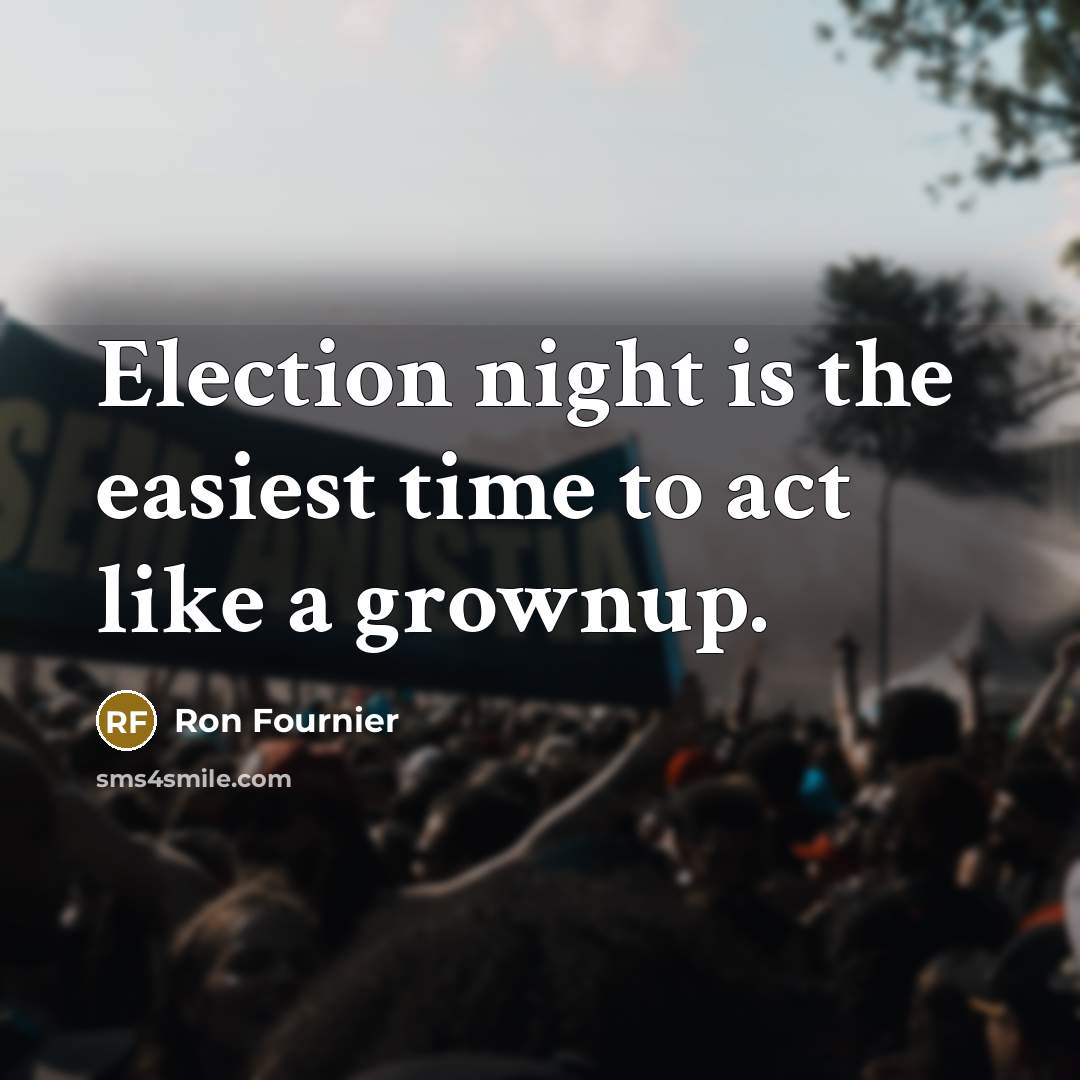 “Election night is the easiest time to act like a…” quote by Ron Fournier