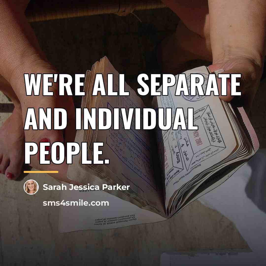 “We're all separate and individual people.…” quote by Sarah Jessica Parker