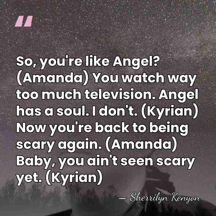So, you're like Angel? (Amanda) You watch way too much television. Angel&hellip; - Sherrilyn Kenyon