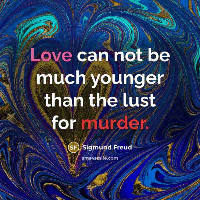 “Love can not be much younger than the lust for…” quote by Sigmund Freud