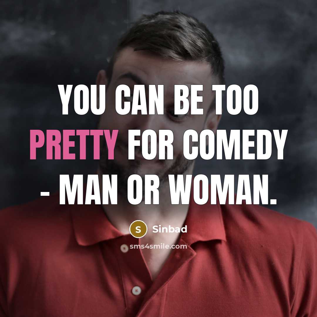 “You can be too pretty for comedy - man or…” quote by Sinbad