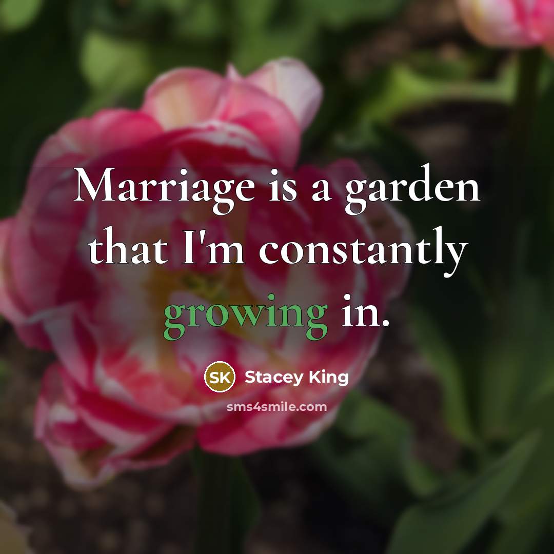 “Marriage is a garden that I'm constantly growing in.…” quote by Stacey King