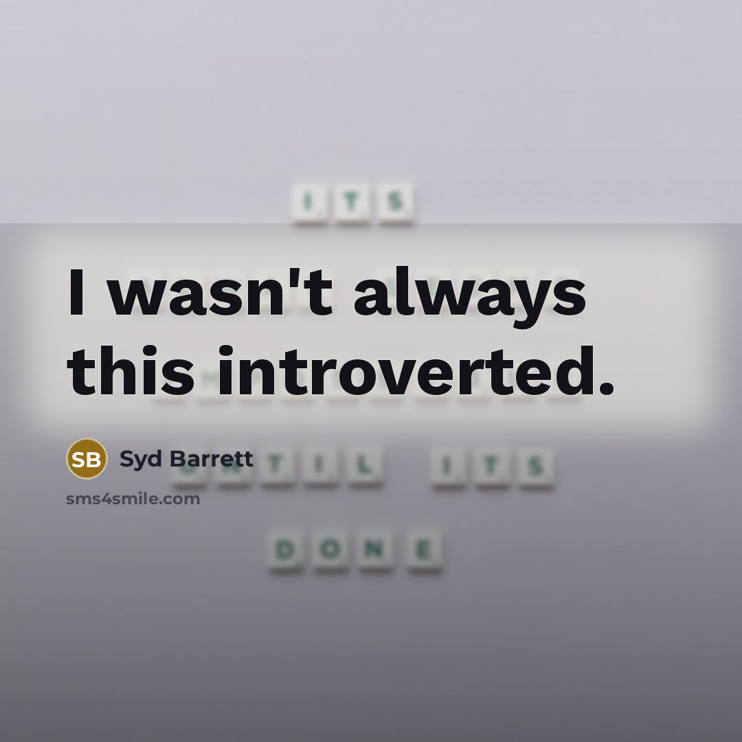 “I wasn't always this introverted.…” quote by Syd Barrett