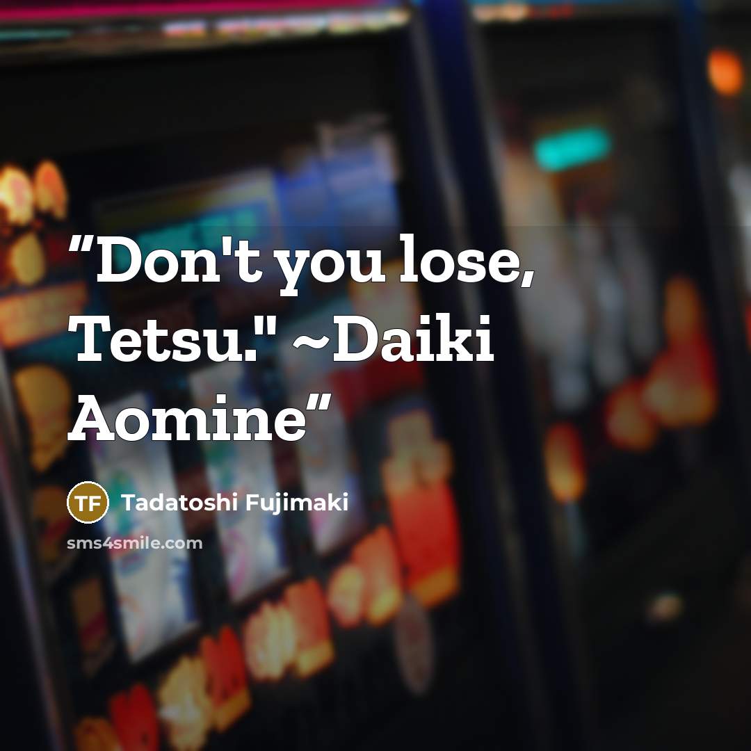“Don't you lose, Tetsu." ~Daiki Aomine” quote by Tadatoshi Fujimaki