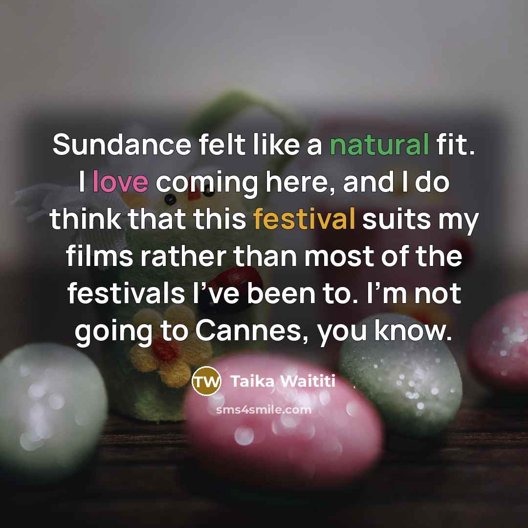 “Sundance felt like a natural fit. I love coming here,…” quote by Taika Waititi