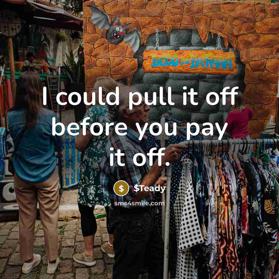 “I could pull it off before you pay it off.” quote by $Teady