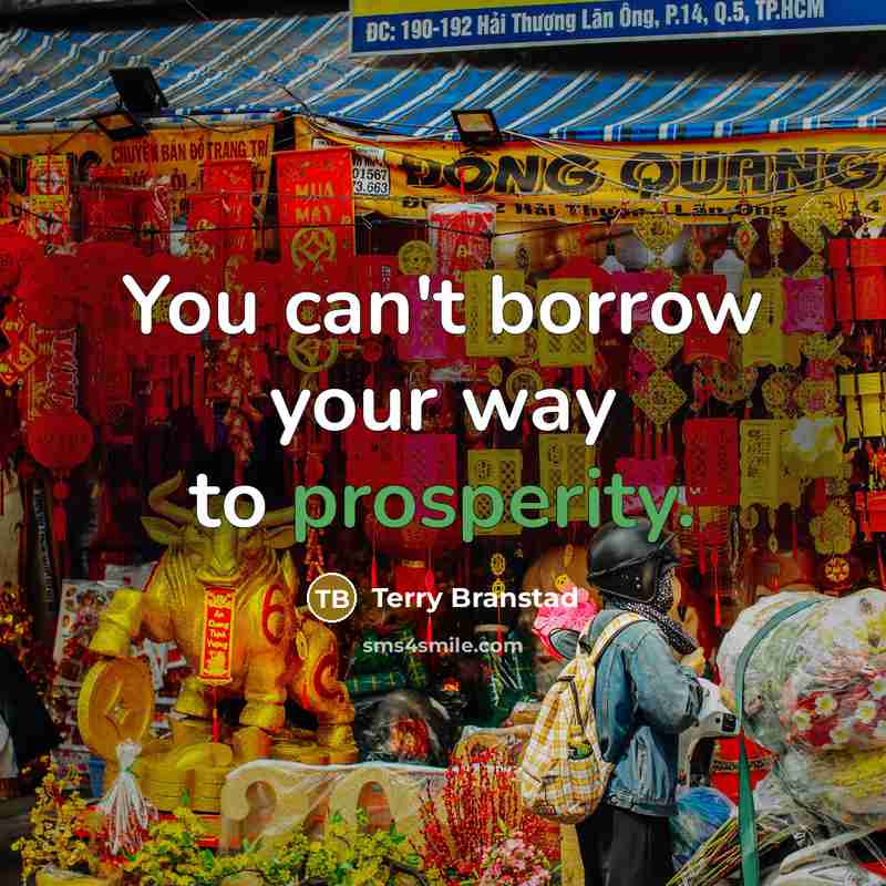 “You can't borrow your way to prosperity.…” quote by Terry Branstad