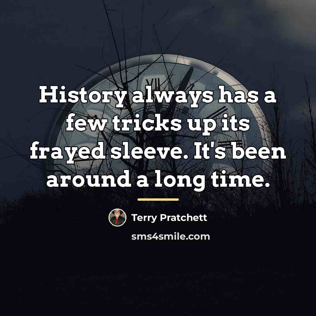 “History always has a few tricks up its frayed sleeve.…” quote by Terry Pratchett