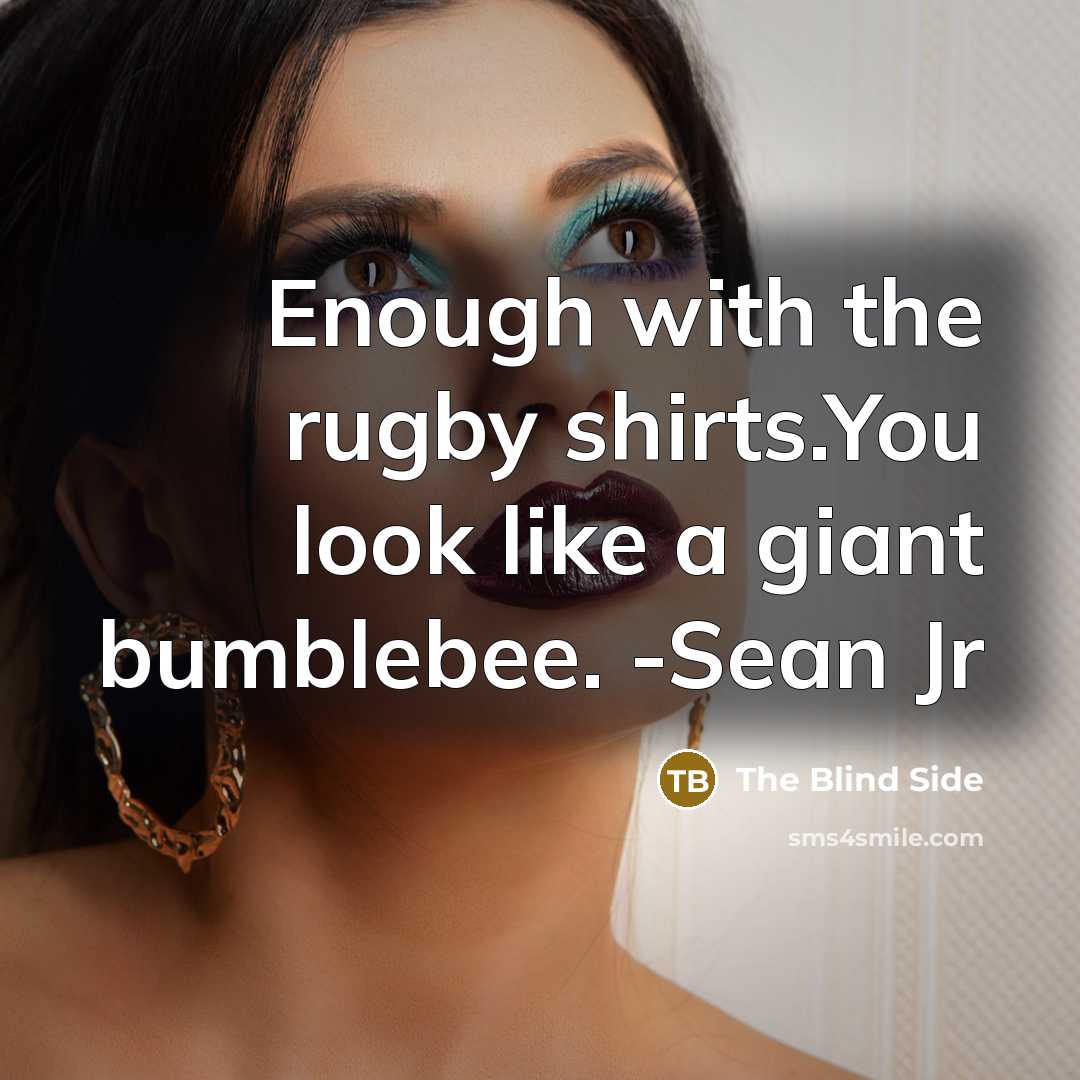 “Enough with the rugby shirts.You look like a giant bumblebee. -Sean Jr” quote by The Blind Side