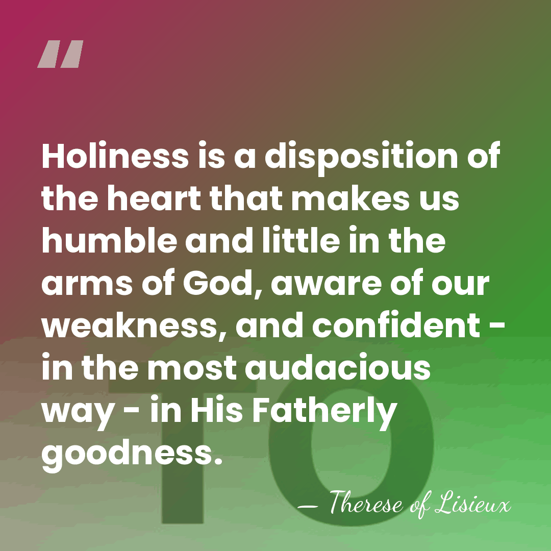 Holiness is a disposition of the heart that makes us humble and&hellip; - Therese of Lisieux