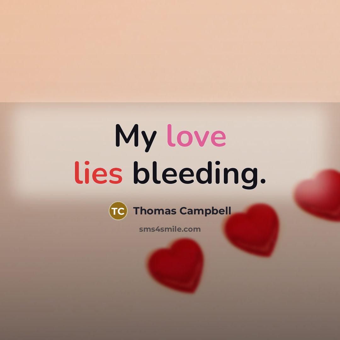 “My love lies bleeding.” quote by Thomas Campbell