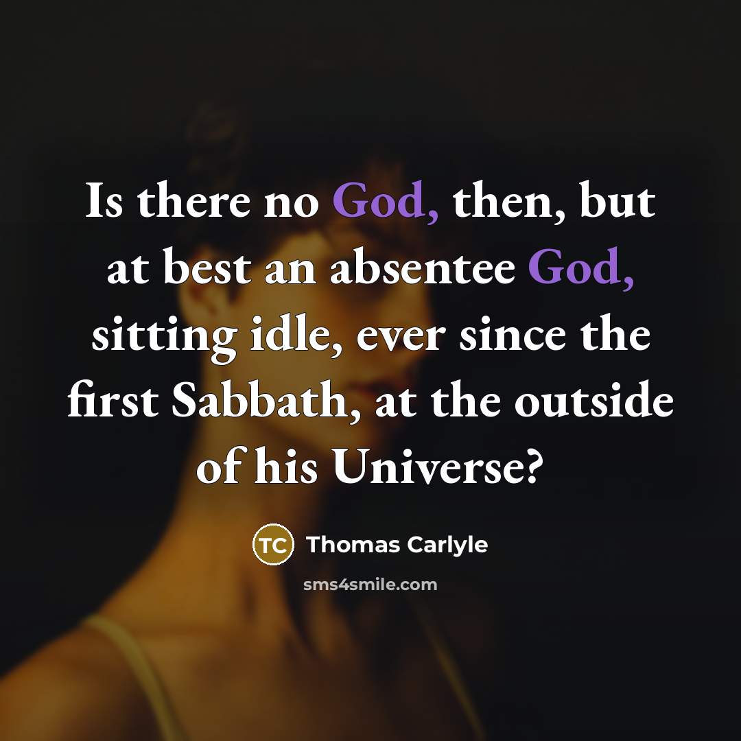 “Is there no God, then, but at best an absentee…” quote by Thomas Carlyle