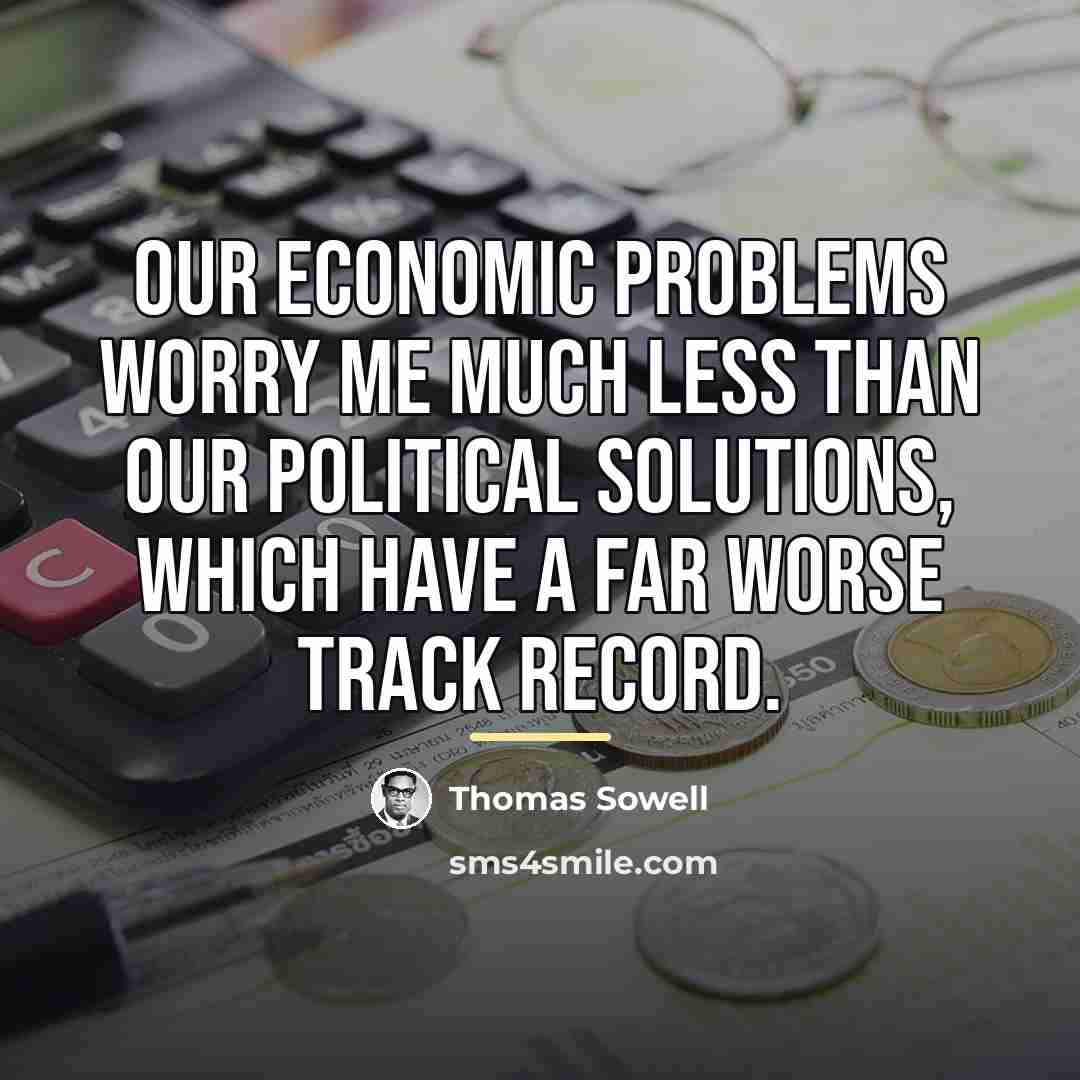 “Our economic problems worry me much less than our political…” quote by Thomas Sowell