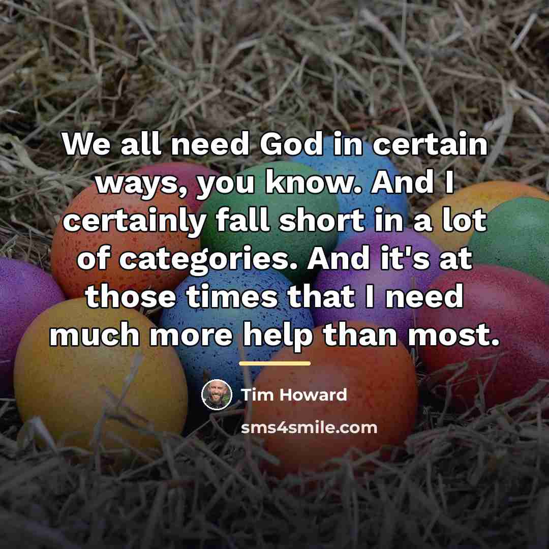 “We all need God in certain ways, you know. And…” quote by Tim Howard