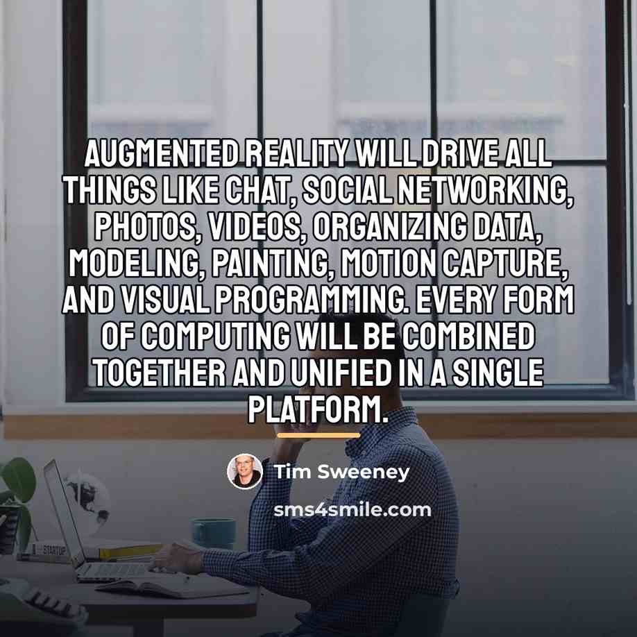 “Augmented reality will drive all things like chat, social networking,…” quote by Tim Sweeney