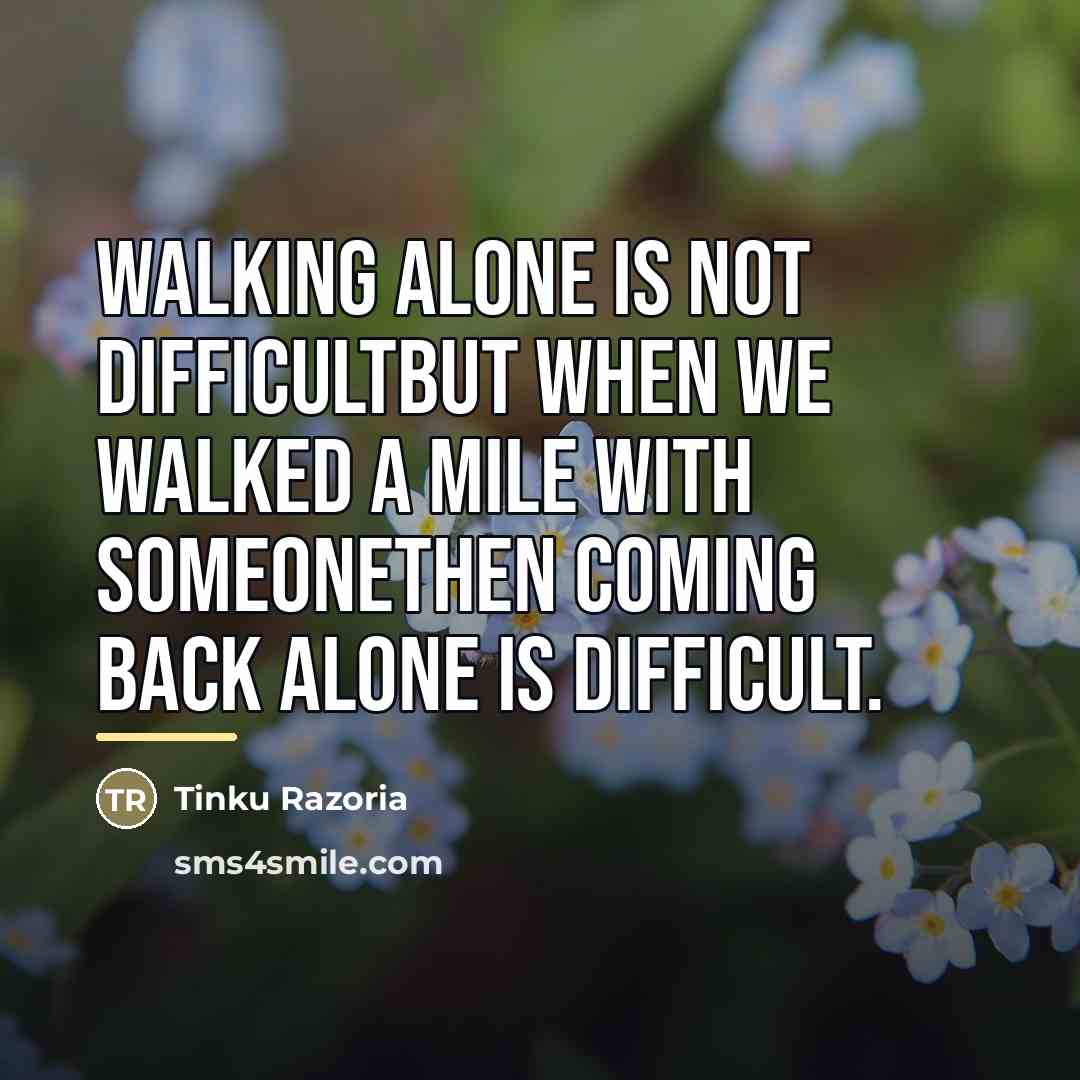 “Walking alone is not difficultBut when we walked a mile…” quote by Tinku Razoria