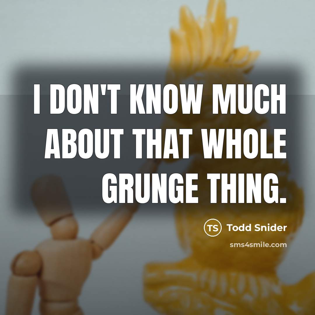 “I don't know much about that whole grunge thing.…” quote by Todd Snider