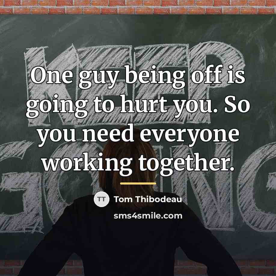 “One guy being off is going to hurt you. So…” quote by Tom Thibodeau
