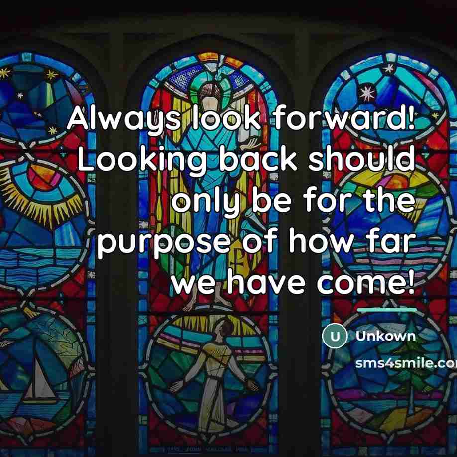 “Always look forward! Looking back should only be for the…” quote by Unkown