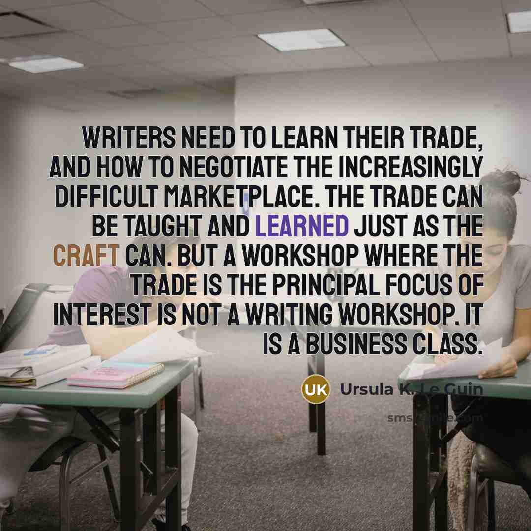 “Writers need to learn their trade, and how to negotiate…” quote by Ursula K. Le Guin