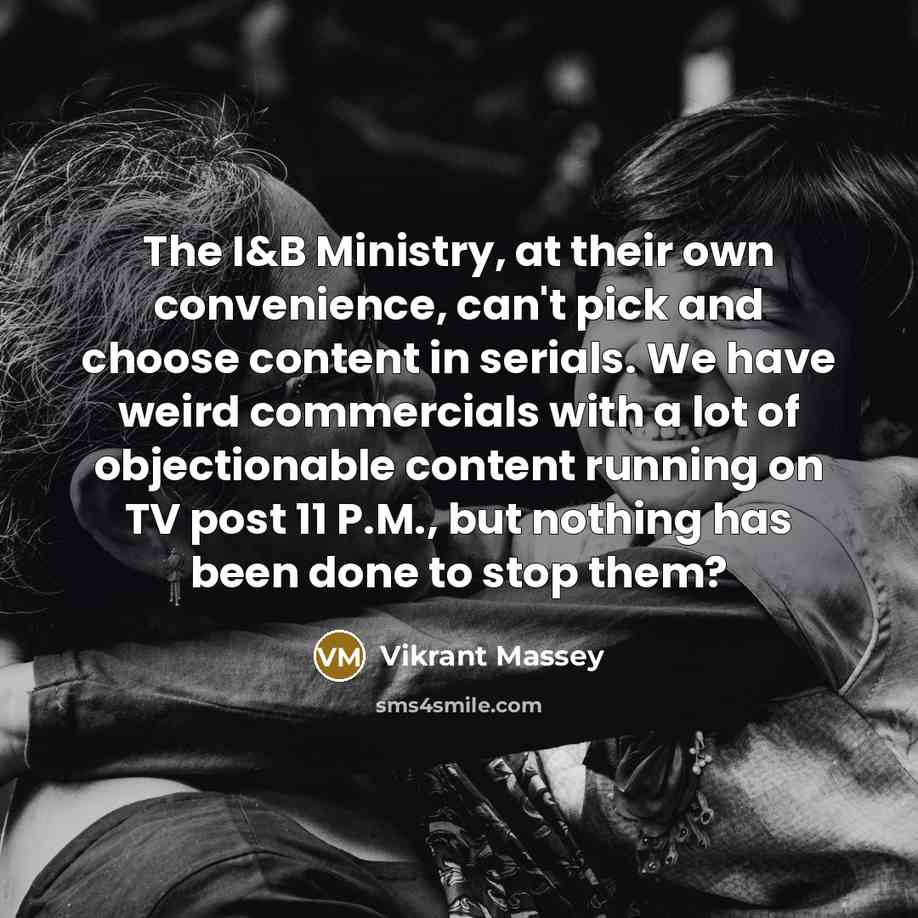“The I&B Ministry, at their own convenience, can't pick and choose content in serials. We have weird commercials with a lot of objectionable content running on TV post 11 P.M., but nothing has been done to stop them?” quote by Vikrant Massey