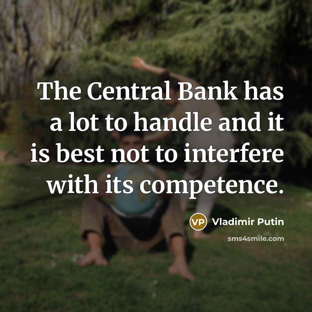 “The Central Bank has a lot to handle and it…” quote by Vladimir Putin