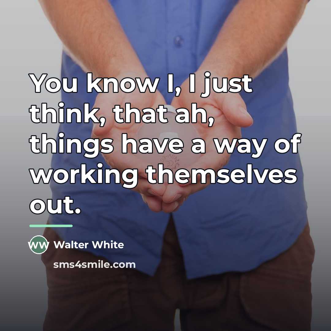 “You know I, I just think, that ah, things have…” quote by Walter White