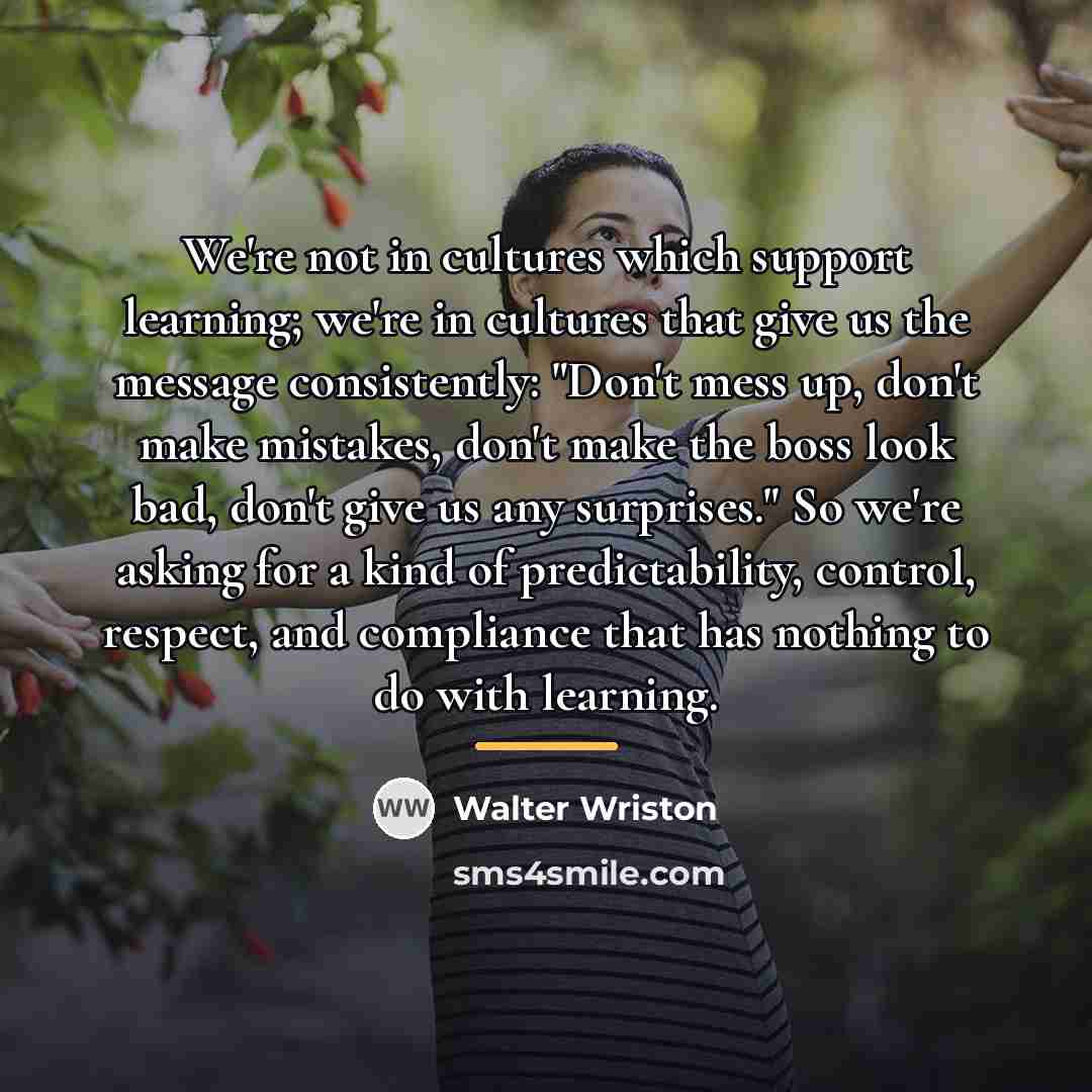 “We're not in cultures which support learning; we're in cultures…” quote by Walter Wriston