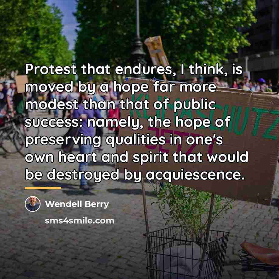 “Protest that endures, I think, is moved by a hope…” quote by Wendell Berry