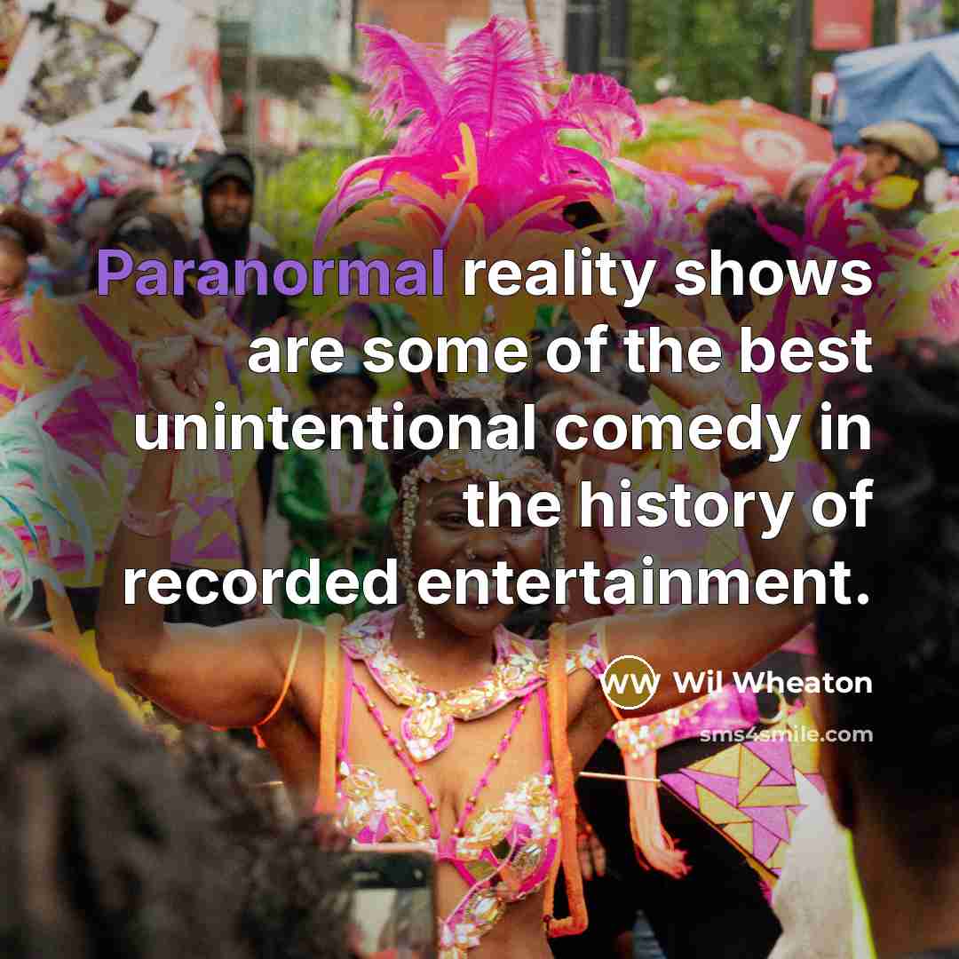 “Paranormal reality shows are some of the best unintentional comedy…” quote by Wil Wheaton