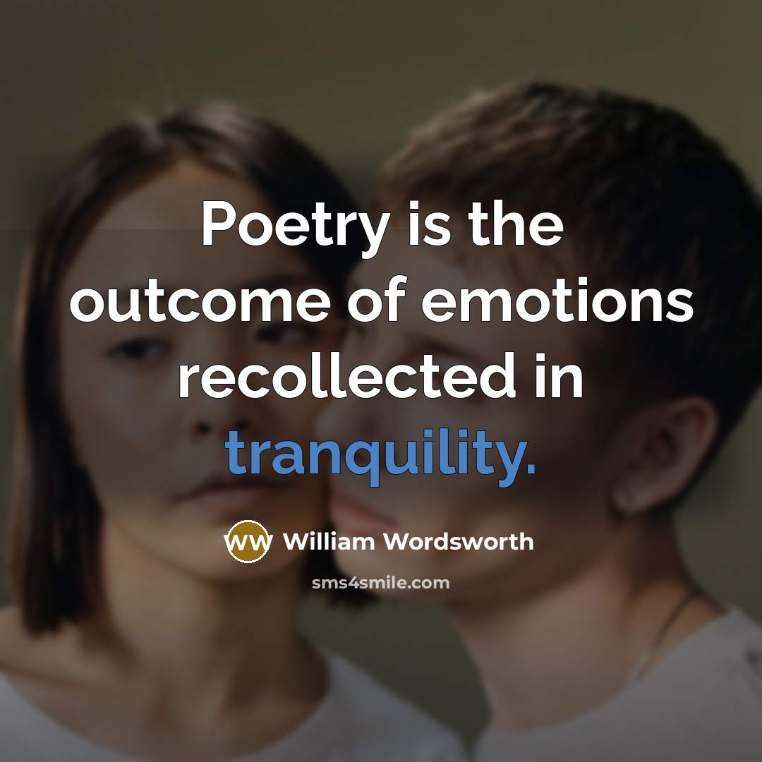 “Poetry is the outcome of emotions recollected in tranquility.…” quote by William Wordsworth